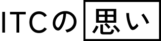 ITCの思い